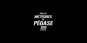 Par les METEORES DE PEGASE !!!